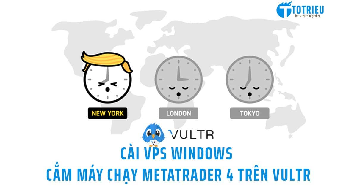 Cài đặt VPS Windows chạy MetaTrader 4 trên Vultr