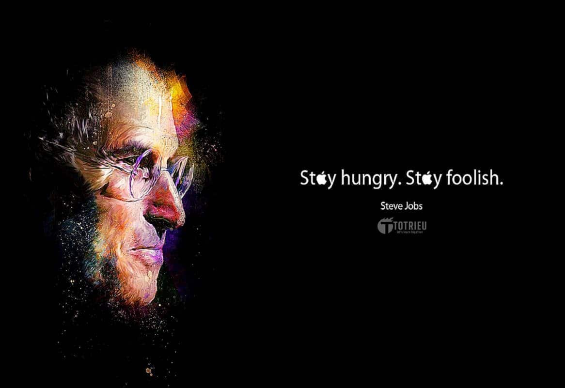 Stay Hungry, Stay Foolish - Steve Jobs