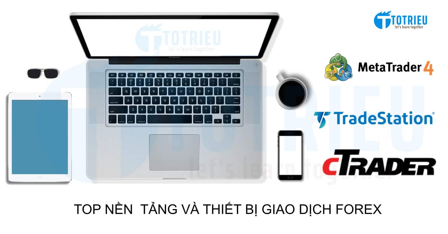 Top nền tảng, thiết bị và công cụ sử dụng để giao dịch Forex hiệu quả nhất