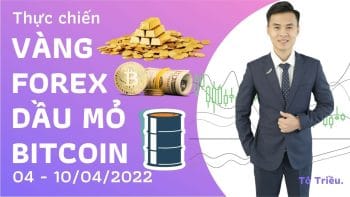 Dự báo Giá Vàng - Xu hướng Forex - Giá dầu - Bitcoin tuần 14-2022 (04 - 10/04)