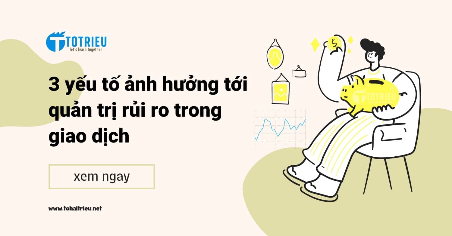 3 yếu tố ảnh hưởng đến quản trị rủi ro trong giao dịch