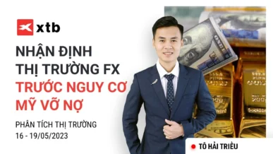 Nhận định thị trường Forex trước nguy cơ Mỹ vỡ nợ Ngày 16-19/5 | Phân tích thị trường XTB x Tô Triều